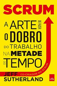 Scrum: A arte de fazer o dobro do trabalho